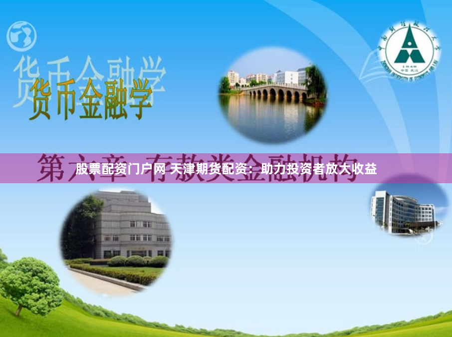 股票配资门户网 天津期货配资：助力投资者放大收益